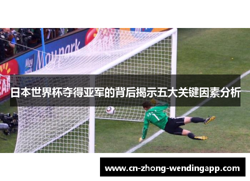 日本世界杯夺得亚军的背后揭示五大关键因素分析