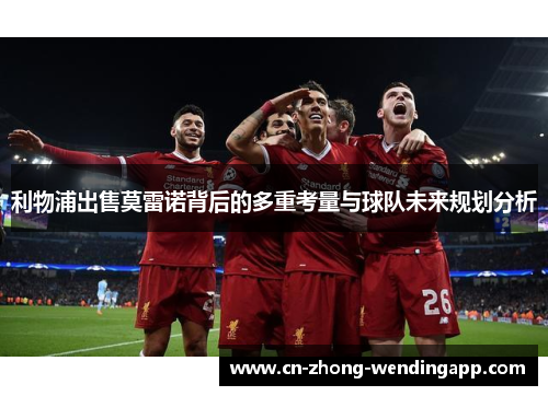 利物浦出售莫雷诺背后的多重考量与球队未来规划分析
