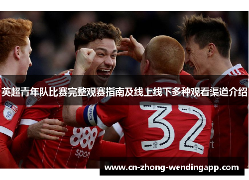 英超青年队比赛完整观赛指南及线上线下多种观看渠道介绍