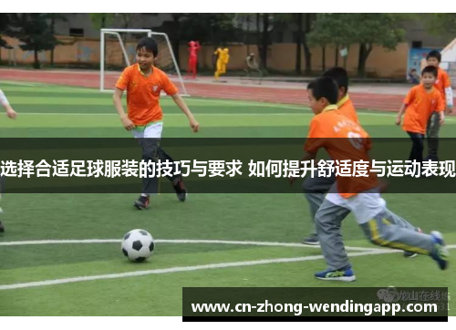 选择合适足球服装的技巧与要求 如何提升舒适度与运动表现