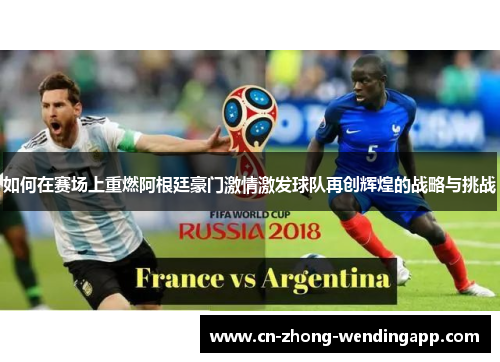 如何在赛场上重燃阿根廷豪门激情激发球队再创辉煌的战略与挑战
