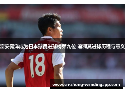 富安健洋成为日本球员进球榜第九位 追溯其进球历程与意义