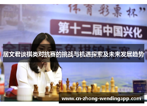 居文君谈棋类对抗赛的挑战与机遇探索及未来发展趋势