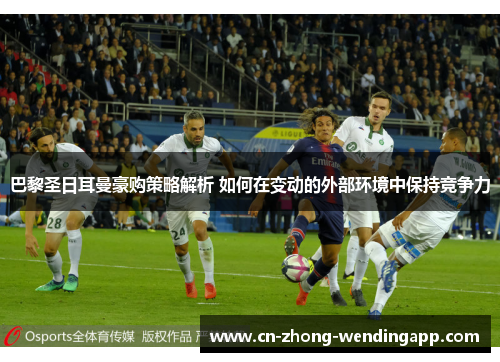 巴黎圣日耳曼豪购策略解析 如何在变动的外部环境中保持竞争力