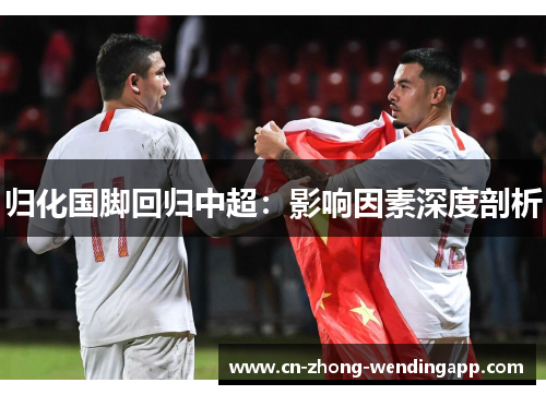 归化国脚回归中超：影响因素深度剖析