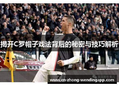 揭开C罗帽子戏法背后的秘密与技巧解析