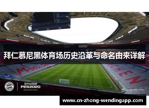 拜仁慕尼黑体育场历史沿革与命名由来详解