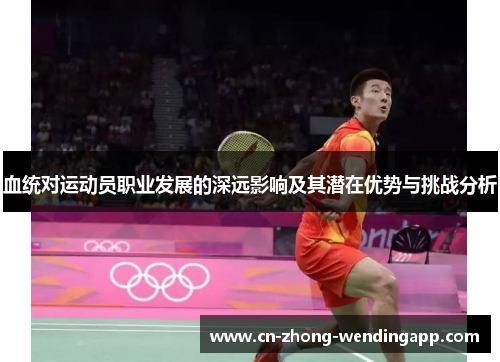 血统对运动员职业发展的深远影响及其潜在优势与挑战分析