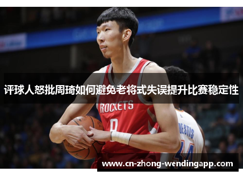 评球人怒批周琦如何避免老将式失误提升比赛稳定性