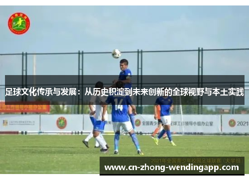 足球文化传承与发展：从历史积淀到未来创新的全球视野与本土实践