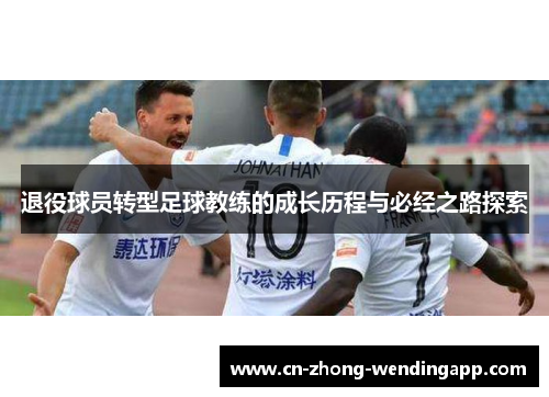 退役球员转型足球教练的成长历程与必经之路探索