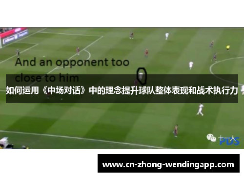 如何运用《中场对话》中的理念提升球队整体表现和战术执行力 如何运用《中场对话》中的理念提升球队整体表现和战术执行力