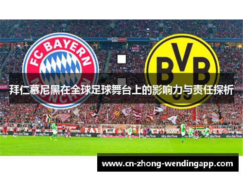 拜仁慕尼黑在全球足球舞台上的影响力与责任探析 拜仁慕尼黑在全球足球舞台上的影响力与责任探析