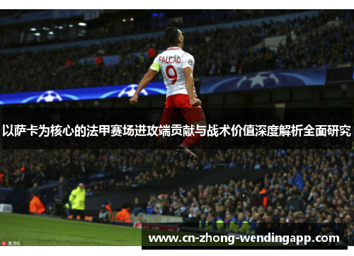 以萨卡为核心的法甲赛场进攻端贡献与战术价值深度解析全面研究