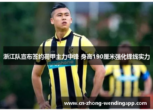 浙江队宣布签约荷甲主力中锋 身高190厘米强化锋线实力 浙江队宣布签约荷甲主力中锋 身高190厘米强化锋线实力