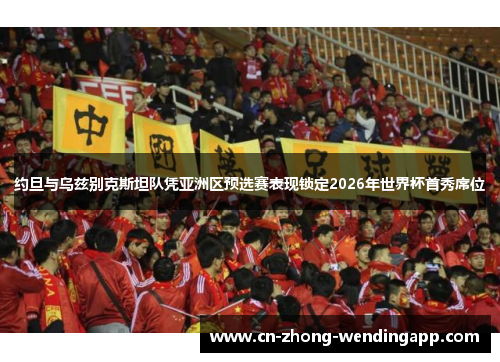 约旦与乌兹别克斯坦队凭亚洲区预选赛表现锁定2026年世界杯首秀席位 约旦与乌兹别克斯坦队凭亚洲区预选赛表现锁定2026年世界杯首秀席位